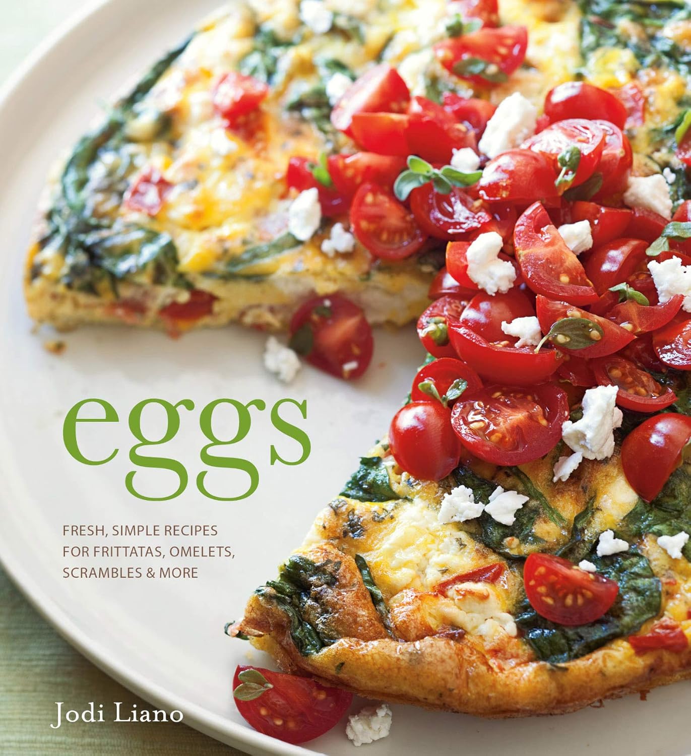 Eggs: Fresh, Simple Recipes For Frittatas, Omelets, Scrambles & More