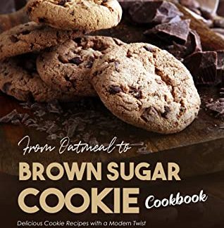 From Oatmeal to Brown Sugar Cookie Cookbook - Delicious Cookie Recipes with a Modern Twist
