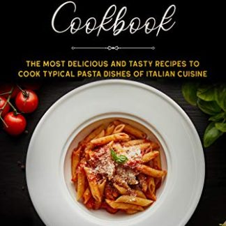 Pasta Cookbook: This Book Includes: Sauces and Homemade Pasta Cookbook. The Complete Recipe Book to Cook the Most Delicious and Tasty Italian Dishes