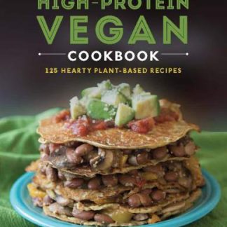 The High-Protein Vegan Cookbook - 125+ Hearty Plant-Based Recipes