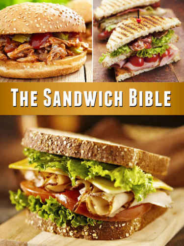 The Sandwich Bible - The 90 Best Sandwich Recipes in the Universe