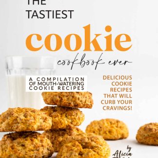 The Tastiest Cookie Cookbook Ever - Delicious Cookie Recipes That Will Curb Your Cravings!