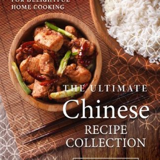 The Ultimate Chinese Recipe Collection - Chinese Cookbook for Delightful Home Cooking