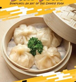 Dim Sum Dumplings: An Art of The Chinese Food. Touch Everyone's Heart with These 30 Supercilious Dim Sum Recipes
