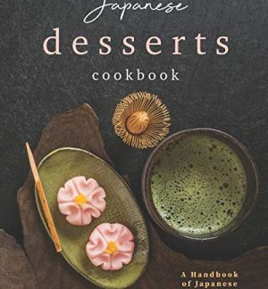 Japanese Desserts Cookbook: A Handbook of Japanese Confections