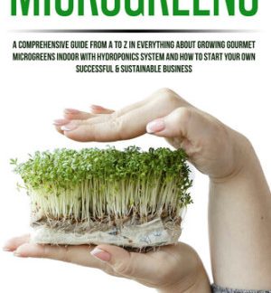 Microgreens: A Comprehensive Guide From A To Z In Everything About Growing Gourmet Microgreens Indoor