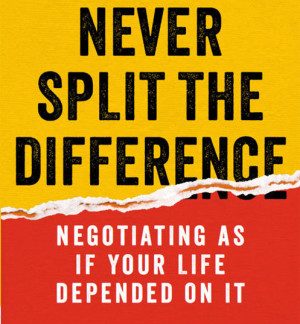 Never Split the Difference: Negotiating as if Your Life Depended on It