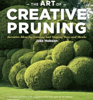 The Art of Creative Pruning. Inventive Ideas for Training and Shaping Trees and Shrubs