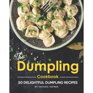 The Dumpling Cookbook: 50 Delightful Dumpling Recipes