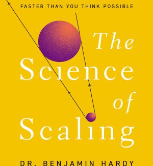 The Science of Scaling: Grow Your Business Bigger and Faster Than You Think Possible