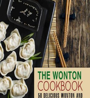 The Wonton Cookbook: 50 Delicious Wonton and Asian Dumpling Recipes (2nd Edition)