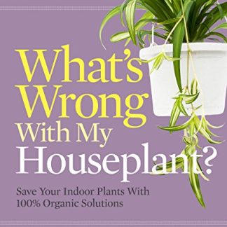 What's Wrong With My Houseplant?: Save Your Indoor Plants With 100% Organic Solutions
