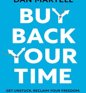Buy Back Your Time Get Unstuck, Reclaim Your Freedom, and Build Your Empire Dan Martell