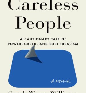 Careless People A Cautionary Tale of Power, Greed, and Lost Idealism Sarah Wynn-Williams
