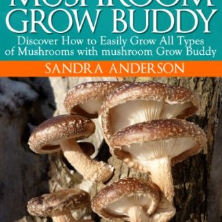How to Grow Gourmet, Medicinal and Edible Mushrooms with mushroom Grow Buddy