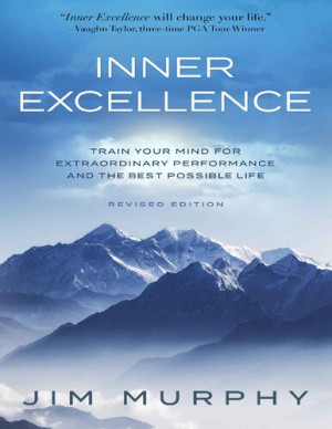 Inner Excellence: Train Your Mind for Extraordinary Performance and the Best Possible Life Jim Murphy