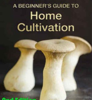 Mushrooms: A Beginner's Guide To Home Cultivation