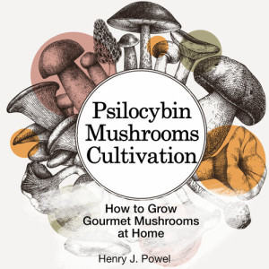 Psilocybin Mushrooms Cultivation: How to Grow Gourmet and Medicinal Mushrooms at Home: Safe Use, Effects and FAQ from users of Magic Mushrooms