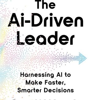 The AI-Driven Leader: Harnessing AI to Make Faster, Smarter Decisions by Geoff Woods